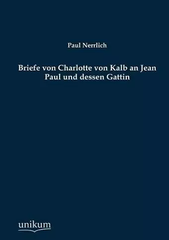 Briefe von Charlotte von Kalb an Jean Paul und dessen Gattin cover