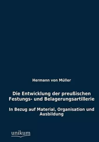 Die Entwicklung der preußischen Festungs- und Belagerungsartillerie cover