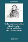 Grillparzer's Ansichten Ber Literatur, B Hne Und Leben cover