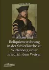 Ablass Und Reliquienverehrung in Der Schlosskirche Zu Wittenberg Unter Friedrich Dem Weisen cover