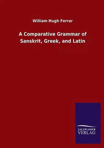 A Comparative Grammar of Sanskrit, Greek, and Latin cover