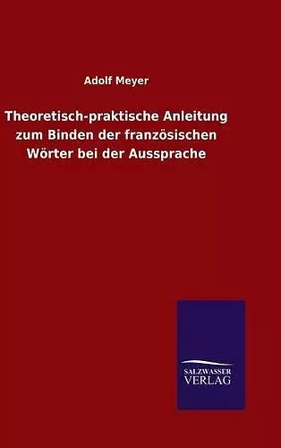 Theoretisch-praktische Anleitung zum Binden der französischen Wörter bei der Aussprache cover