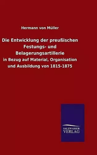 Die Entwicklung der preußischen Festungs- und Belagerungsartillerie cover