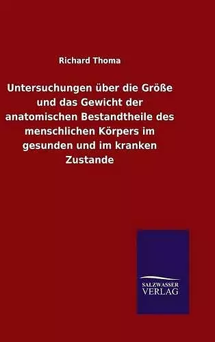 Untersuchungen über die Größe und das Gewicht der anatomischen Bestandtheile des menschlichen Körpers im gesunden und im kranken Zustande cover