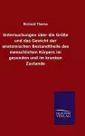 Untersuchungen über die Größe und das Gewicht der anatomischen Bestandtheile des menschlichen Körpers im gesunden und im kranken Zustande cover