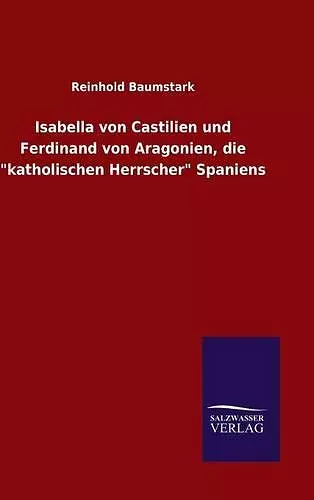 Isabella von Castilien und Ferdinand von Aragonien, die "katholischen Herrscher" Spaniens cover