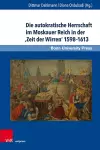 Die autokratische Herrschaft im Moskauer Reich in der ‚Zeit der Wirren‘ 1598–1613 cover