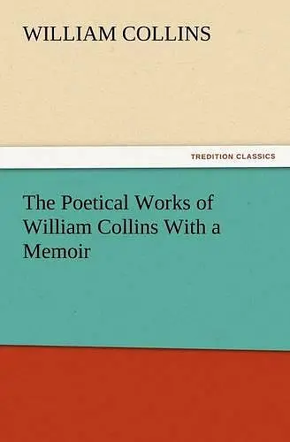 The Poetical Works of William Collins with a Memoir cover