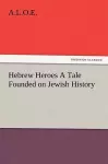 Hebrew Heroes A Tale Founded on Jewish History cover