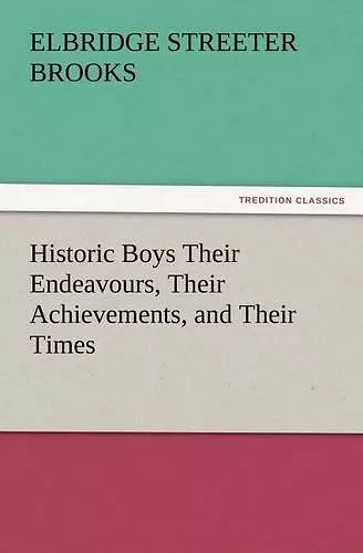 Historic Boys Their Endeavours, Their Achievements, and Their Times cover