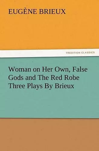 Woman on Her Own, False Gods and the Red Robe Three Plays by Brieux cover