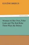 Woman on Her Own, False Gods and the Red Robe Three Plays by Brieux cover