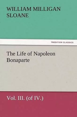 The Life of Napoleon Bonaparte Vol. III. (of IV.) cover