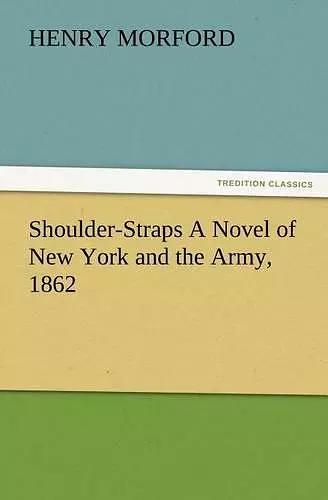 Shoulder-Straps A Novel of New York and the Army, 1862 cover