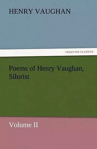 Poems of Henry Vaughan, Silurist, Volume II cover