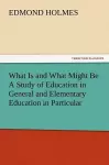 What Is and What Might Be a Study of Education in General and Elementary Education in Particular cover