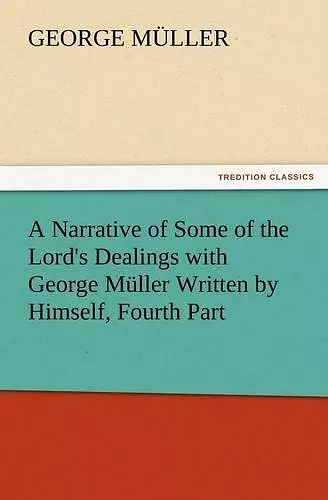 A Narrative of Some of the Lord's Dealings with George Muller Written by Himself, Fourth Part cover