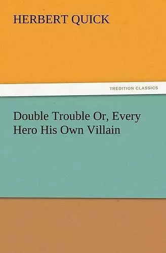 Double Trouble Or, Every Hero His Own Villain cover