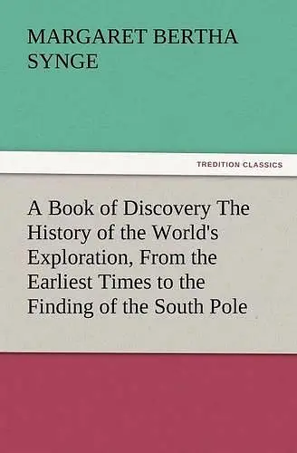 A Book of Discovery the History of the World's Exploration, from the Earliest Times to the Finding of the South Pole cover