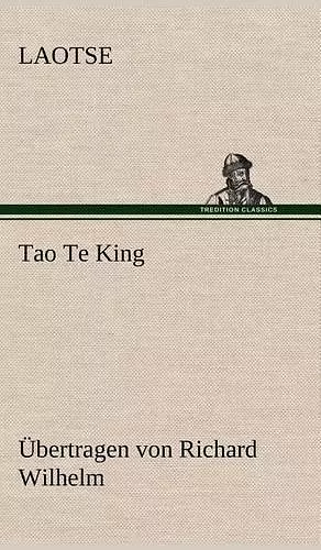 Tao Te King. Ubertragen Von Richard Wilhelm cover