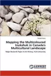 Mapping the Multicoloured Inukshuk in Canada's Multicultural Landscape cover