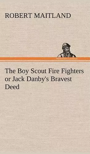 The Boy Scout Fire Fighters or Jack Danby's Bravest Deed cover