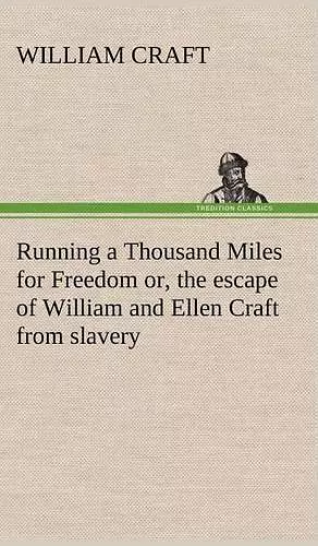 Running a Thousand Miles for Freedom; or, the escape of William and Ellen Craft from slavery cover