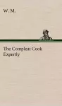 The Compleat Cook Expertly Prescribing the Most Ready Wayes, Whether Italian, Spanish or French, for Dressing of Flesh and Fish, Ordering Of Sauces or Making of Pastry cover