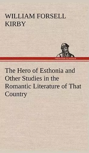 The Hero of Esthonia and Other Studies in the Romantic Literature of That Country cover