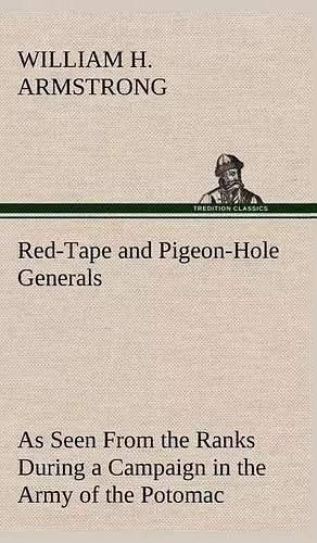 Red-Tape and Pigeon-Hole Generals As Seen From the Ranks During a Campaign in the Army of the Potomac cover