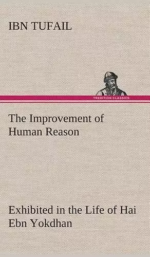 The Improvement of Human Reason Exhibited in the Life of Hai Ebn Yokdhan cover