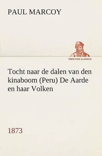 Tocht naar de dalen van den kinaboom (Peru) De Aarde en haar Volken, 1873 cover