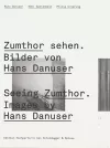 Seeing Zumthor: Reflections on Architecture and Photography - Images by Hans Danuser cover
