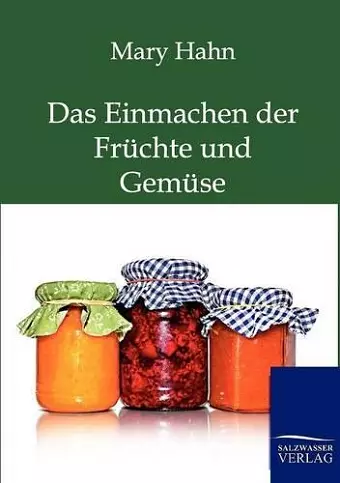 Das Einmachen der Früchte und Gemüse mit und ohne Apparat cover