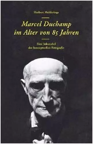 Herbert Molderings. Marcel Duchamp im Alter von 85 Jahren. Eine Inkunabel der konzeptuellen Fotogra cover