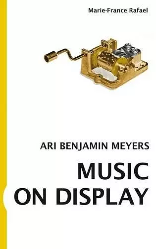 Marie-France Rafael. Ari Benjamin Meyers. Music on Display cover