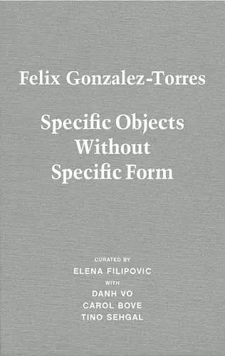 Felix Gonzalez-Torres. Specific Objects without Specific Form cover