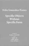 Felix Gonzalez-Torres. Specific Objects without Specific Form cover