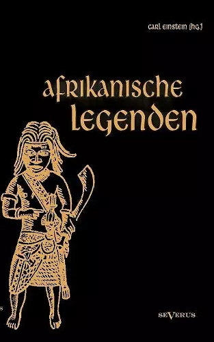 Afrikanische Legenden. Aus Togo, Mkulwe, Dahome, Sagen der Fang, Legenden der Ababua, Boloki, Upoto, Bena-Kanioka, Bakuba, Baluba, Bahololo, Uruwa, Warundi und Ba Ronga cover