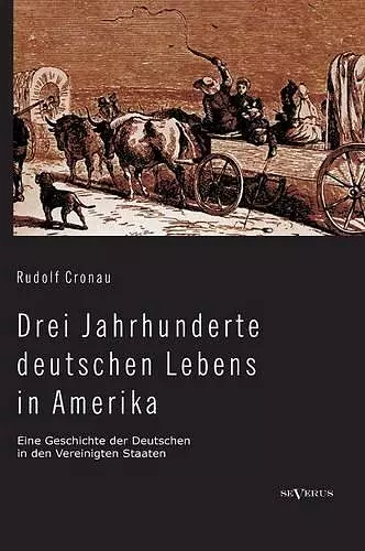 Drei Jahrhunderte deutschen Lebens in Amerika. Eine Geschichte der Deutschen in den Vereinigten Staaten cover