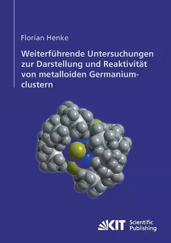 Weiterführende Untersuchungen zur Darstellung und Reaktivität von metalloiden Germaniumclustern cover