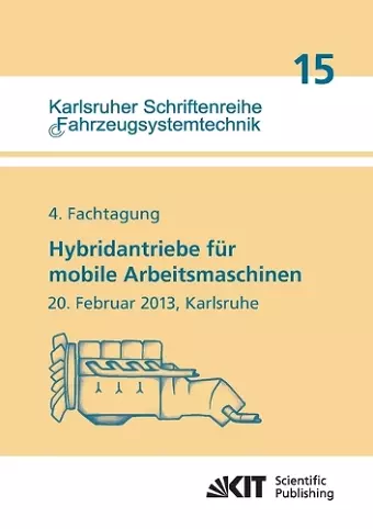 Hybridantriebe für mobile Arbeitsmaschinen. 4. Fachtagung des VDMA und des Karlsruher Instituts für Technologie, 20. Februar 2013, Karlsruhe cover