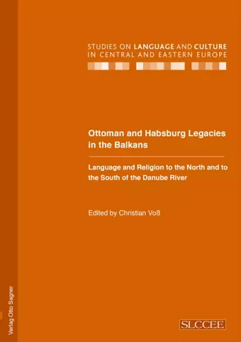 Ottoman and Habsburg Legacies in the Balkans. Language and Religion to the North and to the South of the Danube River cover