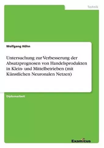 Untersuchung zur Verbesserung der Absatzprognosen von Handelsprodukten in Klein- und Mittelbetrieben (mit Künstlichen Neuronalen Netzen) cover