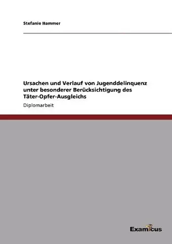 Ursachen und Verlauf von Jugenddelinquenz unter besonderer Berücksichtigung des Täter-Opfer-Ausgleichs cover