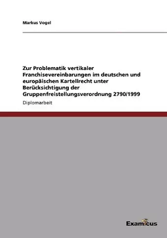 Zur Problematik vertikaler Franchisevereinbarungen im deutschen und europäischen Kartellrecht unter Berücksichtigung der Gruppenfreistellungsverordnung 2790/1999 cover
