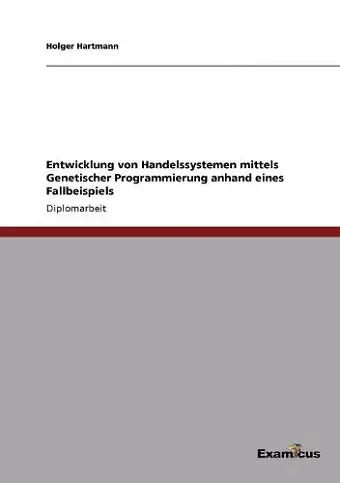 Entwicklung von Handelssystemen mittels Genetischer Programmierung anhand eines Fallbeispiels cover