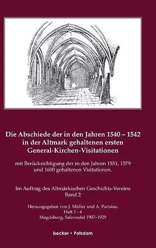 Die Abschiede der in den Jahren 1540-1542 in der Altmark gehaltenen ersten General-Kirchen-Visitation mit Berücksichtigung der in den Jahren 1551, 1579 und 1600 gehaltenen Visitationen cover