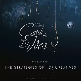 How to Catch the Big Idea – The Strategies of the Top–Creatives cover