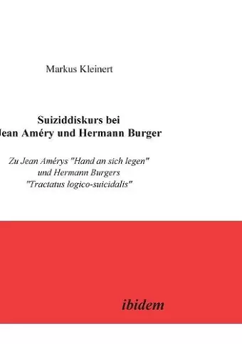 Suiziddiskurs bei Jean Am�ry und Hermann Burger. Zu Jean Am�rys Hand an sich legen und Hermann Burgers Tractatus logico-suicidalis cover